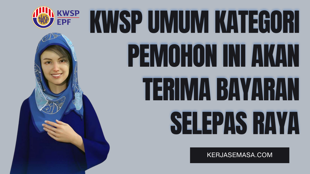 KWSP Umum Kategori Ini Akan Terima Bayaran Selepas Raya KWSP Umum Kategori Ini Akan Terima Bayaran Selepas Raya